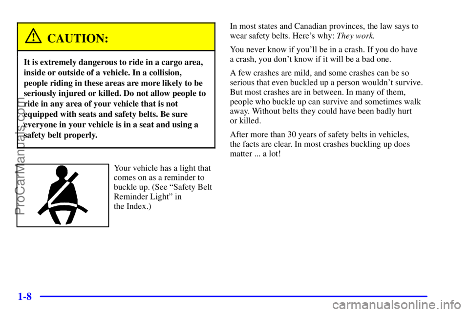 GMC ENVOY 2000 User Guide 1-8
CAUTION:
It is extremely dangerous to ride in a cargo area,
inside or outside of a vehicle. In a collision,
people riding in these areas are more likely to be
seriously injured or killed. Do not a