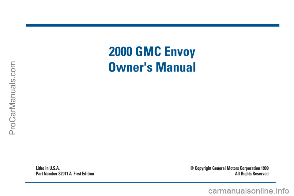 GMC ENVOY 2000  Owners Manual i
2000 GMC Envoy
Owners Manual
Litho in U.S.A.
Part Number S2011 A  First Edition© Copyright General Motors Corporation 1999
All Rights Reserved
ProCarManuals.com 
