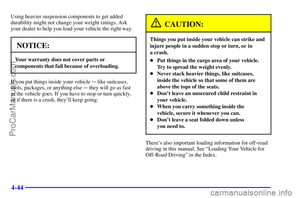 GMC ENVOY 2000  Owners Manual 4-44
Using heavier suspension components to get added
durability might not change your weight ratings. Ask
your dealer to help you load your vehicle the right way.
NOTICE:
Your warranty does not cover