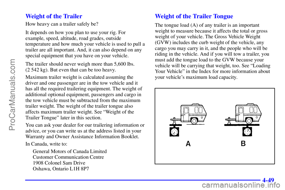 GMC ENVOY 2000  Owners Manual 4-49 Weight of the Trailer
How heavy can a trailer safely be?
It depends on how you plan to use your rig. For
example, speed, altitude, road grades, outside
temperature and how much your vehicle is us