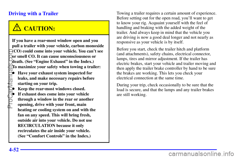 GMC ENVOY 2000 Workshop Manual 4-52 Driving with a Trailer
CAUTION:
If you have a rear-most window open and you
pull a trailer with your vehicle, carbon monoxide
(CO) could come into your vehicle. You cant see
or smell CO. It can 