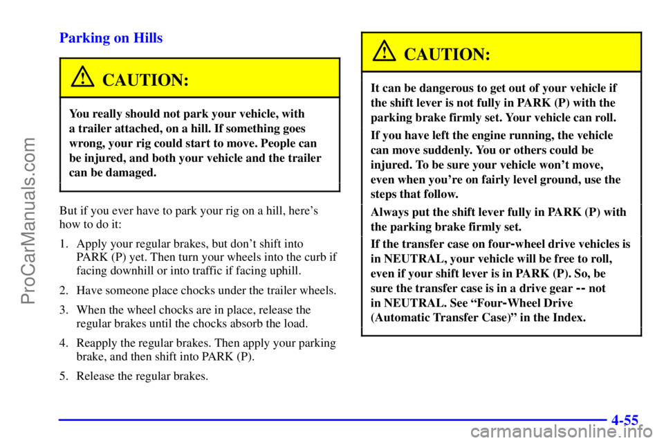 GMC ENVOY 2000 Workshop Manual 4-55 Parking on Hills
CAUTION:
You really should not park your vehicle, with 
a trailer attached, on a hill. If something goes
wrong, your rig could start to move. People can
be injured, and both your