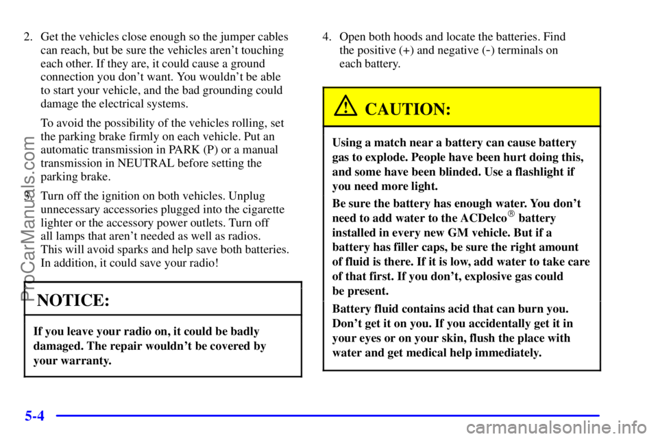 GMC ENVOY 2000  Owners Manual 5-4
2. Get the vehicles close enough so the jumper cables
can reach, but be sure the vehicles arent touching
each other. If they are, it could cause a ground
connection you dont want. You wouldnt b