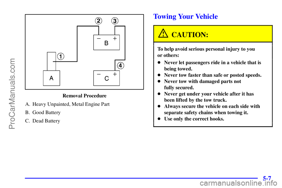 GMC ENVOY 2000 Repair Manual 5-7
Removal Procedure
A. Heavy Unpainted, Metal Engine Part
B. Good Battery
C. Dead Battery
Towing Your Vehicle
CAUTION:
To help avoid serious personal injury to you 
or others:
Never let passengers 