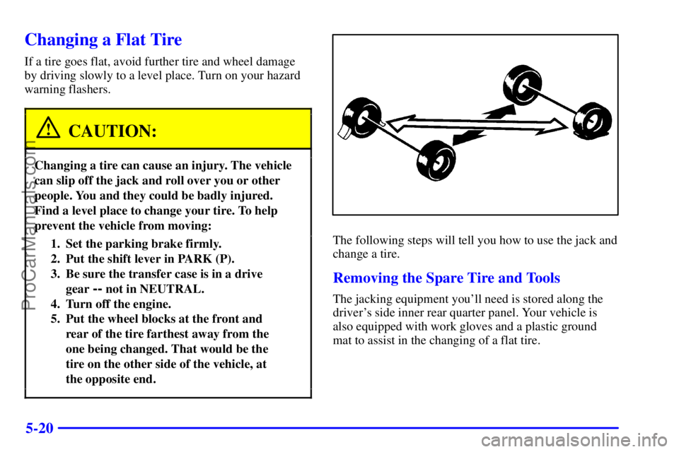 GMC ENVOY 2000 Manual PDF 5-20
Changing a Flat Tire
If a tire goes flat, avoid further tire and wheel damage
by driving slowly to a level place. Turn on your hazard
warning flashers.
CAUTION:
Changing a tire can cause an injur