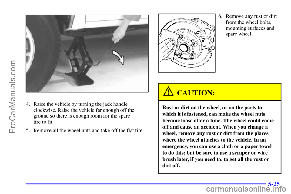 GMC ENVOY 2000  Owners Manual 5-25
4. Raise the vehicle by turning the jack handle
clockwise. Raise the vehicle far enough off the
ground so there is enough room for the spare 
tire to fit.
5. Remove all the wheel nuts and take of