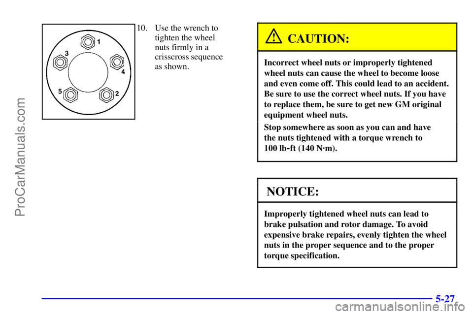 GMC ENVOY 2000  Owners Manual 5-27
10. Use the wrench to
tighten the wheel
nuts firmly in a
crisscross sequence
as shown.
CAUTION:
Incorrect wheel nuts or improperly tightened
wheel nuts can cause the wheel to become loose
and eve