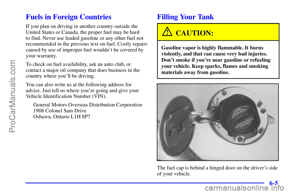 GMC ENVOY 2000  Owners Manual 6-5
Fuels in Foreign Countries
If you plan on driving in another country outside the
United States or Canada, the proper fuel may be hard 
to find. Never use leaded gasoline or any other fuel not
reco