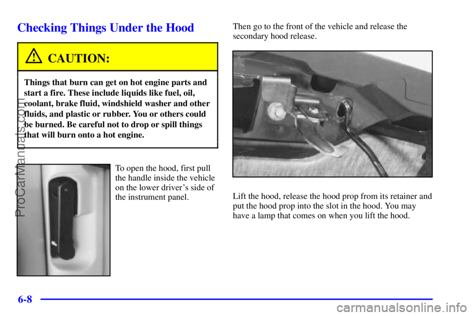 GMC ENVOY 2000 Manual PDF 6-8
Checking Things Under the Hood
CAUTION:
Things that burn can get on hot engine parts and
start a fire. These include liquids like fuel, oil,
coolant, brake fluid, windshield washer and other
fluid