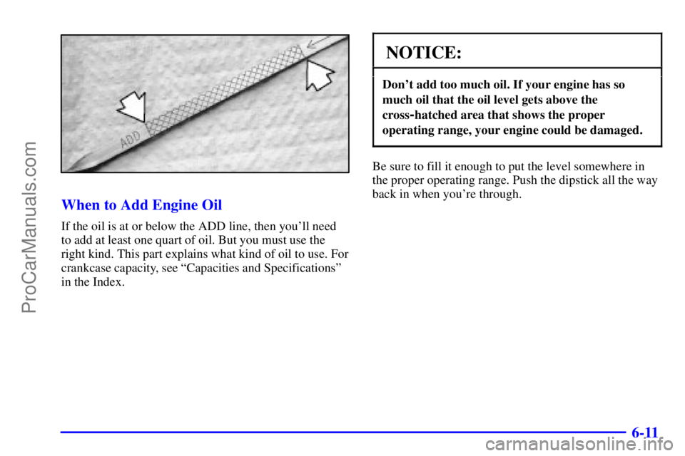 GMC ENVOY 2000 Manual PDF 6-11
When to Add Engine Oil
If the oil is at or below the ADD line, then youll need
to add at least one quart of oil. But you must use the
right kind. This part explains what kind of oil to use. For
