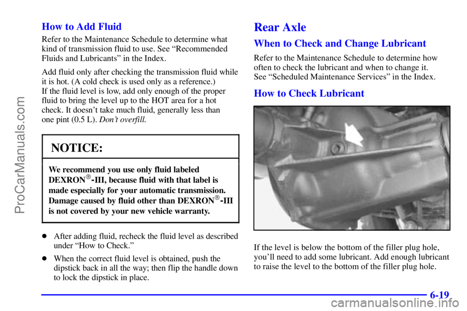 GMC ENVOY 2000 Owners Manual 6-19 How to Add Fluid
Refer to the Maintenance Schedule to determine what
kind of transmission fluid to use. See ªRecommended
Fluids and Lubricantsº in the Index.
Add fluid only after checking the t