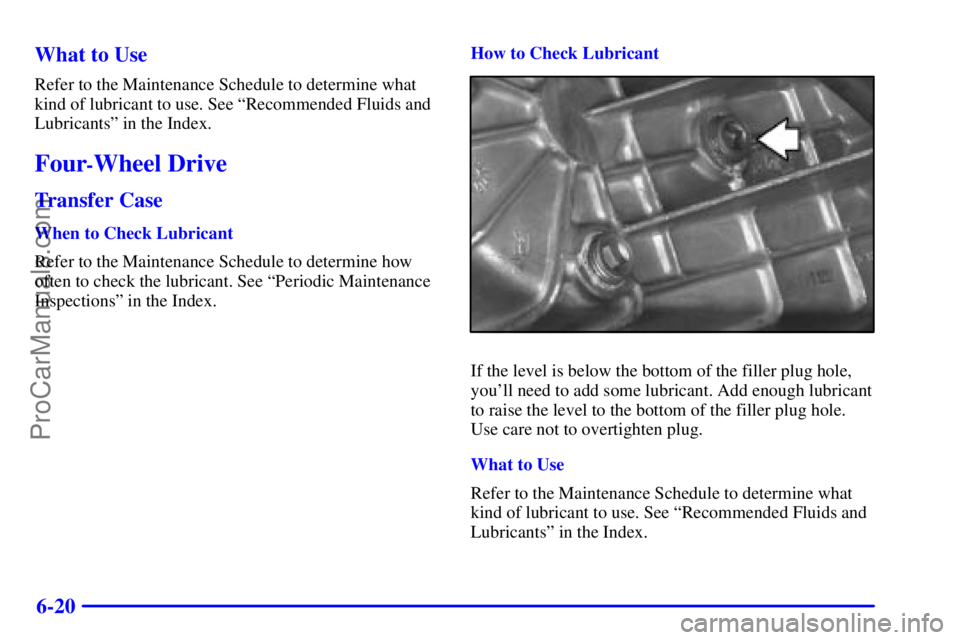 GMC ENVOY 2000  Owners Manual 6-20 What to Use
Refer to the Maintenance Schedule to determine what
kind of lubricant to use. See ªRecommended Fluids and
Lubricantsº in the Index.
Four-Wheel Drive
Transfer Case
When to Check Lubr