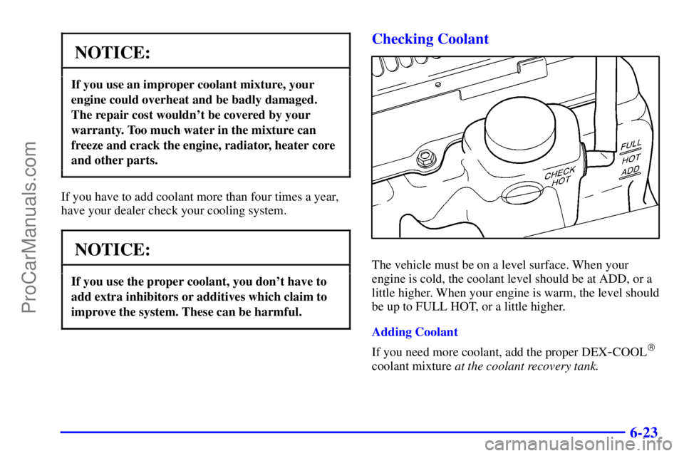 GMC ENVOY 2000 Manual Online 6-23
NOTICE:
If you use an improper coolant mixture, your
engine could overheat and be badly damaged.
The repair cost wouldnt be covered by your
warranty. Too much water in the mixture can
freeze and