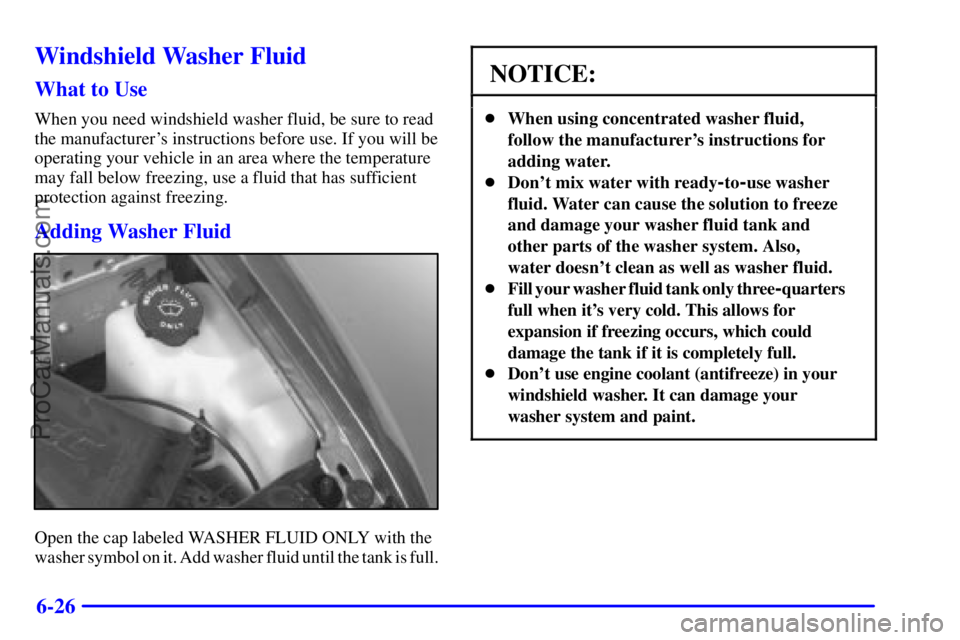 GMC ENVOY 2000  Owners Manual 6-26
Windshield Washer Fluid
What to Use
When you need windshield washer fluid, be sure to read
the manufacturers instructions before use. If you will be
operating your vehicle in an area where the t