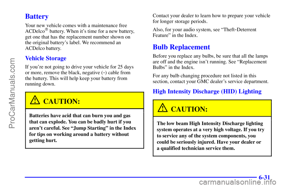 GMC ENVOY 2000  Owners Manual 6-31
Battery
Your new vehicle comes with a maintenance free
ACDelco battery. When its time for a new battery, 
get one that has the replacement number shown on 
the original batterys label. We reco