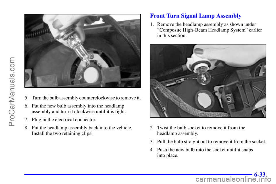 GMC ENVOY 2000 User Guide 6-33
5. Turn the bulb assembly counterclockwise to remove it.
6. Put the new bulb assembly into the headlamp
assembly and turn it clockwise until it is tight.
7. Plug in the electrical connector.
8. P