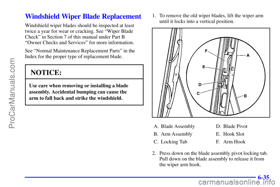 GMC ENVOY 2000  Owners Manual 6-35
Windshield Wiper Blade Replacement
Windshield wiper blades should be inspected at least
twice a year for wear or cracking. See ªWiper Blade
Checkº in Section 7 of this manual under Part B 
ªOw
