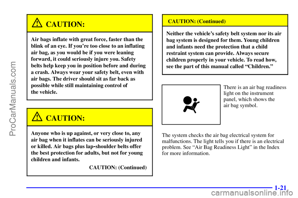 GMC ENVOY 2000 Owners Guide 1-21
CAUTION:
Air bags inflate with great force, faster than the
blink of an eye. If youre too close to an inflating
air bag, as you would be if you were leaning
forward, it could seriously injure yo