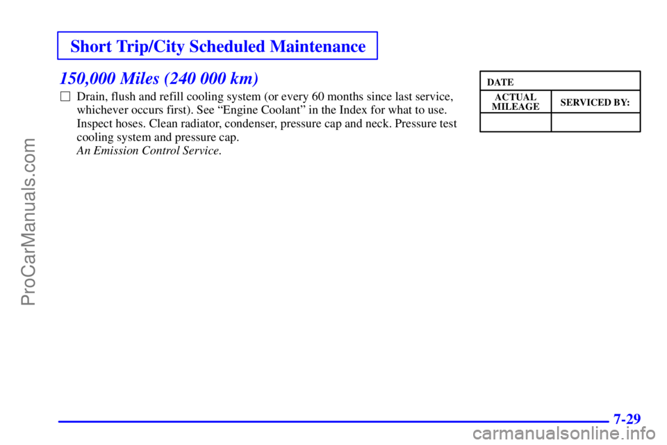 GMC ENVOY 2000  Owners Manual Short Trip/City Scheduled Maintenance
7-29
150,000 Miles (240 000 km)
Drain, flush and refill cooling system (or every 60 months since last service,
whichever occurs first). See ªEngine Coolantº in