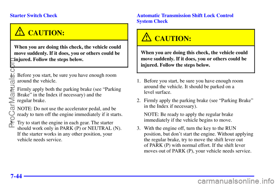 GMC ENVOY 2000  Owners Manual 7-44
Starter Switch Check
CAUTION:
When you are doing this check, the vehicle could
move suddenly. If it does, you or others could be
injured. Follow the steps below.
1. Before you start, be sure you 