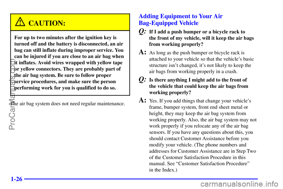 GMC ENVOY 2000  Owners Manual 1-26
CAUTION:
For up to two minutes after the ignition key is
turned off and the battery is disconnected, an air
bag can still inflate during improper service. You
can be injured if you are close to a