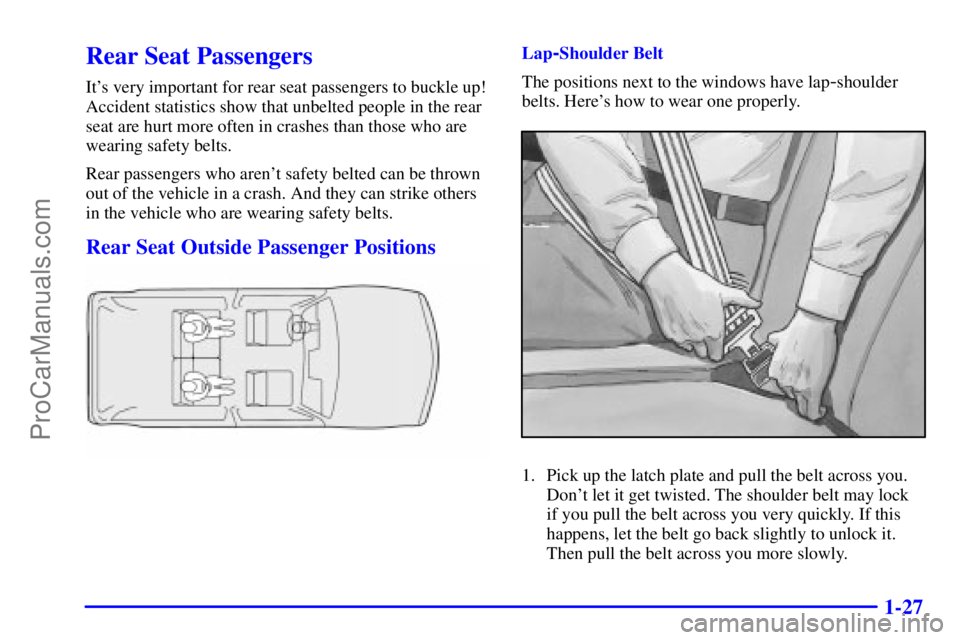 GMC ENVOY 2000 Owners Guide 1-27
Rear Seat Passengers
Its very important for rear seat passengers to buckle up!
Accident statistics show that unbelted people in the rear
seat are hurt more often in crashes than those who are
we