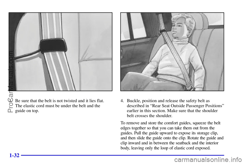 GMC ENVOY 2000 Service Manual 1-32
3. Be sure that the belt is not twisted and it lies flat. 
The elastic cord must be under the belt and the 
guide on top.4. Buckle, position and release the safety belt as
described in ªRear Sea