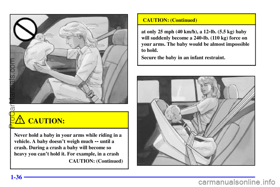 GMC ENVOY 2000 Service Manual 1-36
CAUTION:
Never hold a baby in your arms while riding in a
vehicle. A baby doesnt weigh much 
-- until a
crash. During a crash a baby will become so
heavy you cant hold it. For example, in a cra