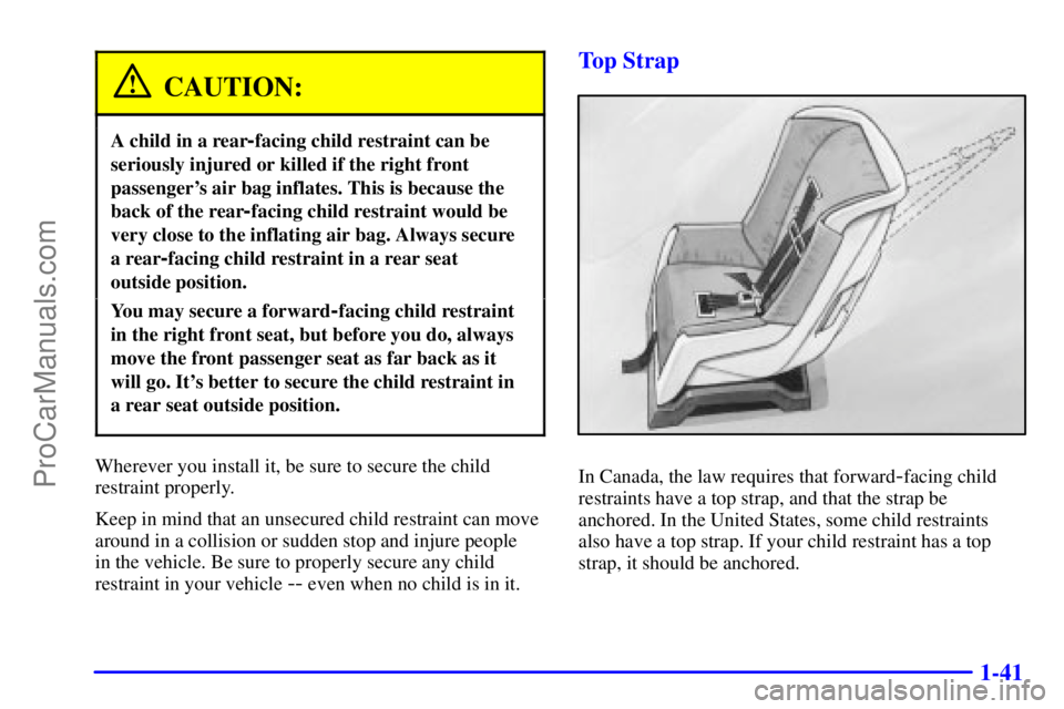 GMC ENVOY 2000 Workshop Manual 1-41
CAUTION:
A child in a rear-facing child restraint can be
seriously injured or killed if the right front
passengers air bag inflates. This is because the
back of the rear
-facing child restraint 