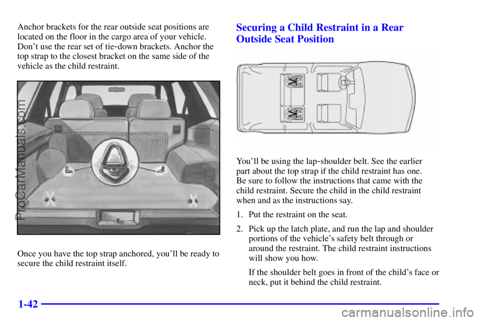 GMC ENVOY 2000 Workshop Manual 1-42
Anchor brackets for the rear outside seat positions are
located on the floor in the cargo area of your vehicle.
Dont use the rear set of tie
-down brackets. Anchor the
top strap to the closest b
