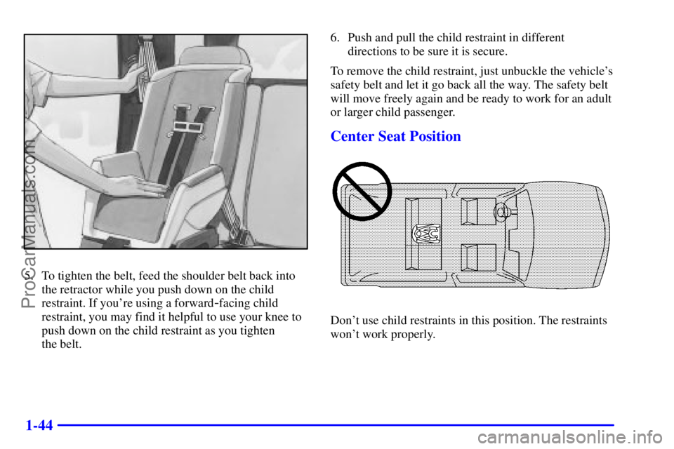 GMC ENVOY 2000 Workshop Manual 1-44
5. To tighten the belt, feed the shoulder belt back into
the retractor while you push down on the child
restraint. If youre using a forward
-facing child
restraint, you may find it helpful to us
