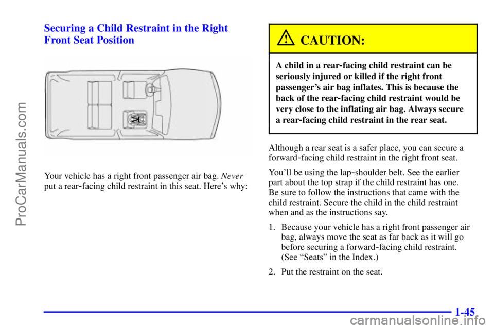 GMC ENVOY 2000 Workshop Manual 1-45 Securing a Child Restraint in the Right
Front Seat Position
Your vehicle has a right front passenger air bag. Never
put a rear
-facing child restraint in this seat. Heres why:
CAUTION:
A child i