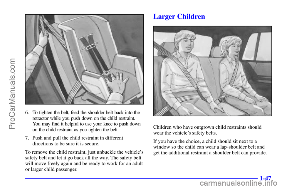 GMC ENVOY 2000 Workshop Manual 1-47
6. To tighten the belt, feed the shoulder belt back into the
retractor while you push down on the child restraint.
You may find it helpful to use your knee to push down
on the child restraint as 