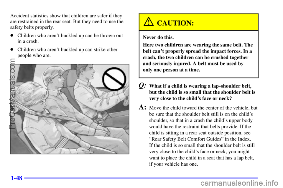 GMC ENVOY 2000 Workshop Manual 1-48
Accident statistics show that children are safer if they
are restrained in the rear seat. But they need to use the
safety belts properly.
Children who arent buckled up can be thrown out 
in a c