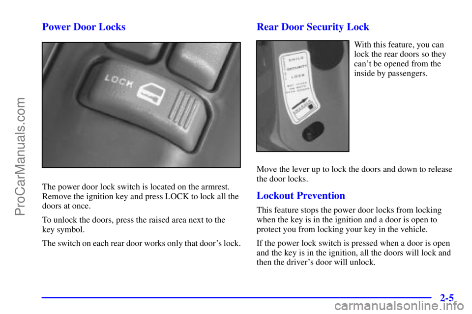 GMC ENVOY 2000 Repair Manual 2-5 Power Door Locks
The power door lock switch is located on the armrest.
Remove the ignition key and press LOCK to lock all the
doors at once.
To unlock the doors, press the raised area next to the 