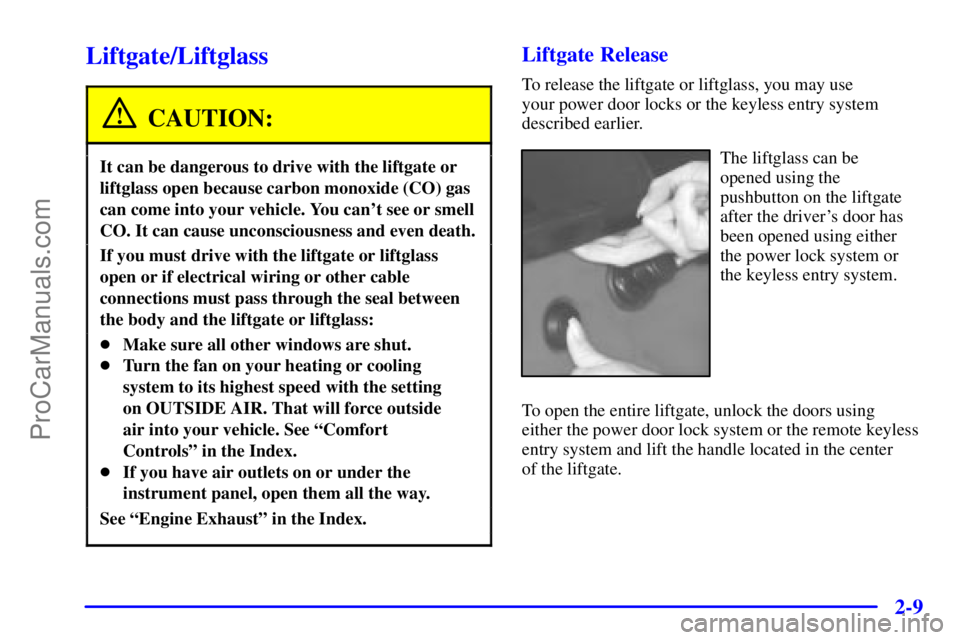 GMC ENVOY 2000  Owners Manual 2-9
Liftgate/Liftglass
CAUTION:
It can be dangerous to drive with the liftgate or
liftglass open because carbon monoxide (CO) gas
can come into your vehicle. You cant see or smell
CO. It can cause un