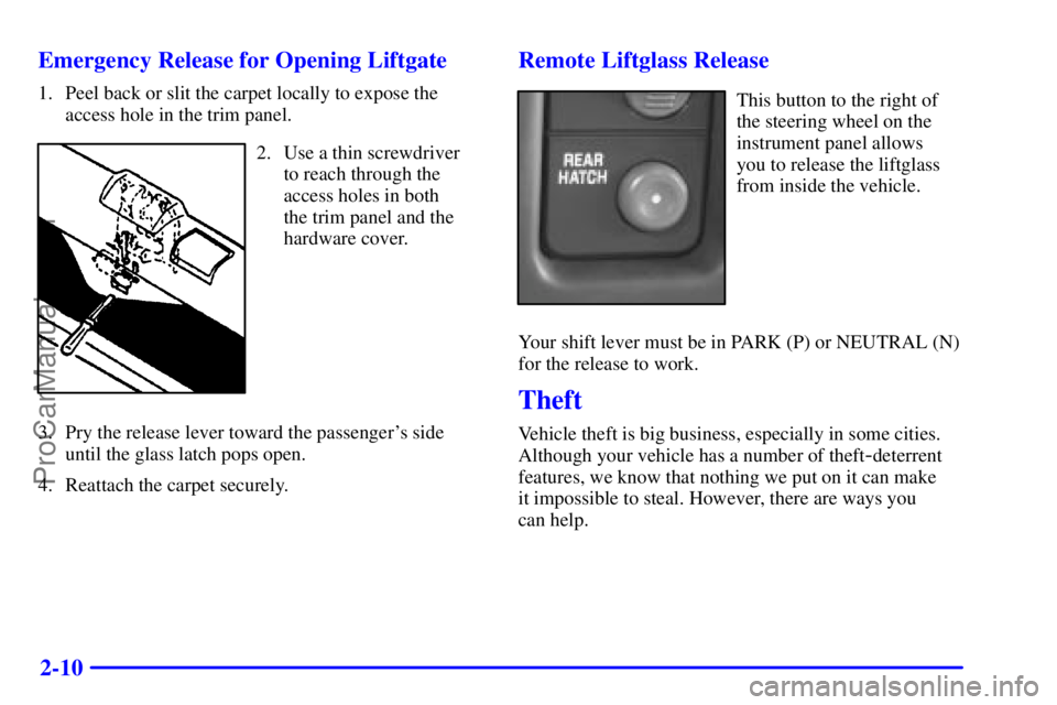 GMC ENVOY 2000 Owners Manual 2-10 Emergency Release for Opening Liftgate
1. Peel back or slit the carpet locally to expose the
access hole in the trim panel.
2. Use a thin screwdriver
to reach through the
access holes in both
th GMC ENVOY 2000 Owners Manual 2-10 Emergency Release for Opening Liftgate
1. Peel back or slit the carpet locally to expose the
access hole in the trim panel.
2. Use a thin screwdriver
to reach through the
access holes in both
th