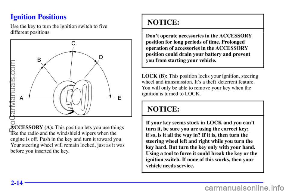 GMC ENVOY 2000  Owners Manual 2-14
Ignition Positions
Use the key to turn the ignition switch to five 
different positions.
ACCESSORY (A): This position lets you use things
like the radio and the windshield wipers when the
engine 