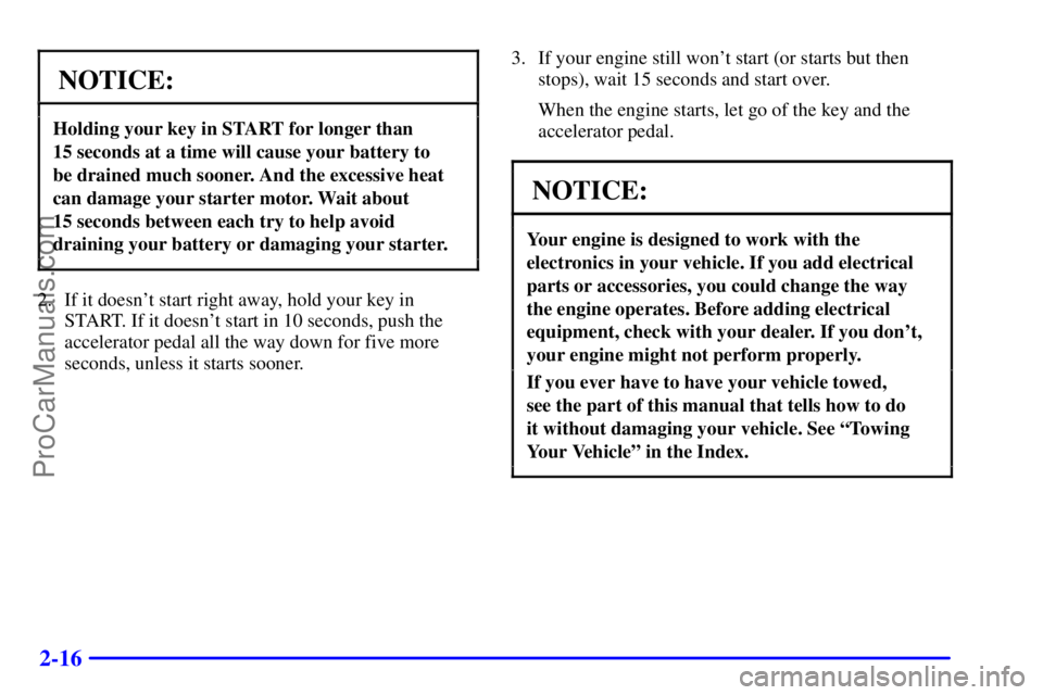 GMC ENVOY 2000  Owners Manual 2-16
NOTICE:
Holding your key in START for longer than 
15 seconds at a time will cause your battery to 
be drained much sooner. And the excessive heat
can damage your starter motor. Wait about 
15 se