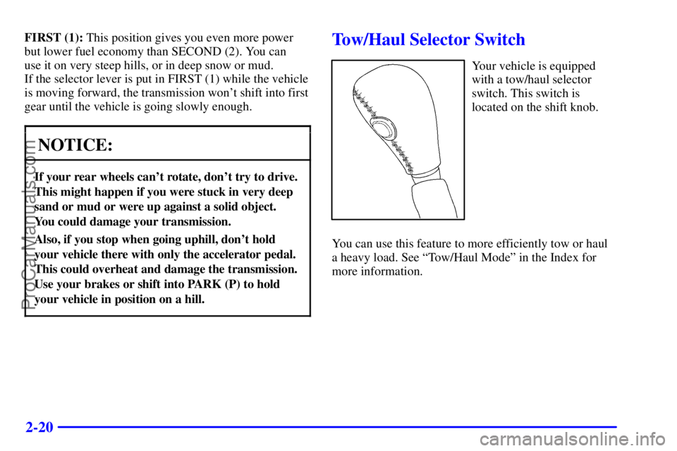 GMC ENVOY 2000 Manual Online 2-20
FIRST (1): This position gives you even more power
but lower fuel economy than SECOND (2). You can 
use it on very steep hills, or in deep snow or mud. 
If the selector lever is put in FIRST (1) 