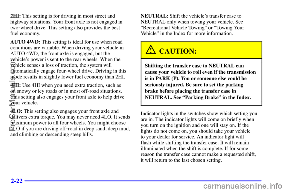 GMC ENVOY 2000  Owners Manual 2-22
2HI: This setting is for driving in most street and
highway situations. Your front axle is not engaged in
two
-wheel drive. This setting also provides the best 
fuel economy.
AUTO 4WD: This setti