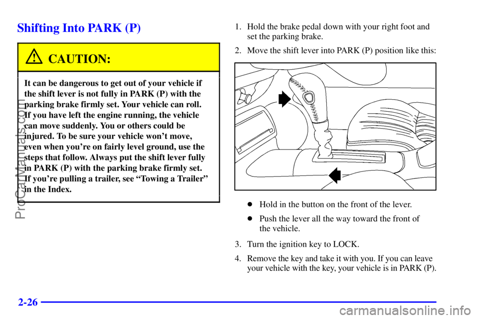 GMC ENVOY 2000 Manual Online 2-26
Shifting Into PARK (P)
CAUTION:
It can be dangerous to get out of your vehicle if
the shift lever is not fully in PARK (P) with the
parking brake firmly set. Your vehicle can roll. 
If you have l