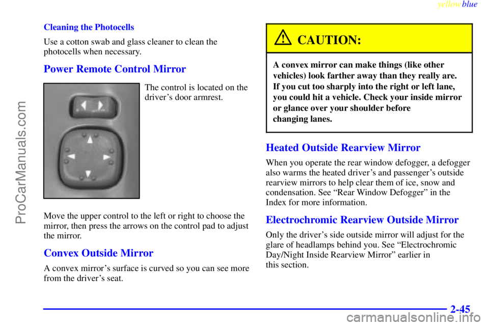 GMC ENVOY 1999  Owners Manual yellowblue     
2-45
Cleaning the Photocells
Use a cotton swab and glass cleaner to clean the
photocells when necessary.
Power Remote Control Mirror
The control is located on the
drivers door armrest