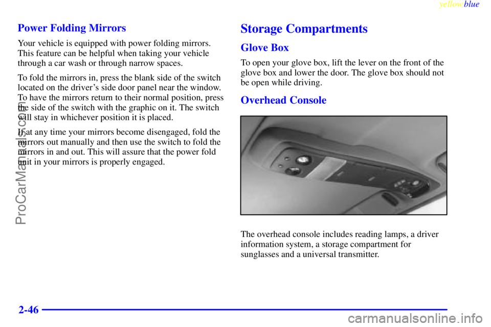 GMC ENVOY 1999  Owners Manual yellowblue     
2-46 Power Folding Mirrors
Your vehicle is equipped with power folding mirrors.
This feature can be helpful when taking your vehicle
through a car wash or through narrow spaces.
To fol