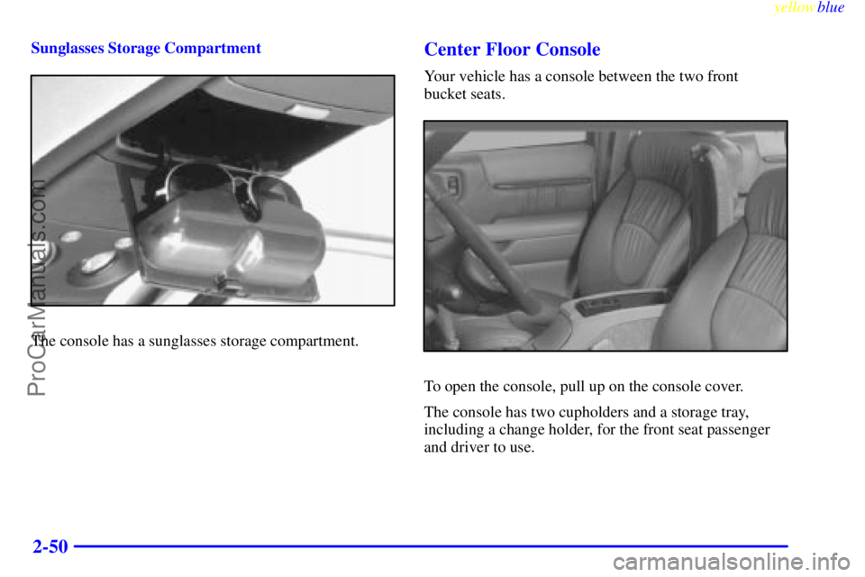 GMC ENVOY 1999  Owners Manual yellowblue     
2-50
Sunglasses Storage Compartment
The console has a sunglasses storage compartment.
Center Floor Console
Your vehicle has a console between the two front 
bucket seats.
To open the c