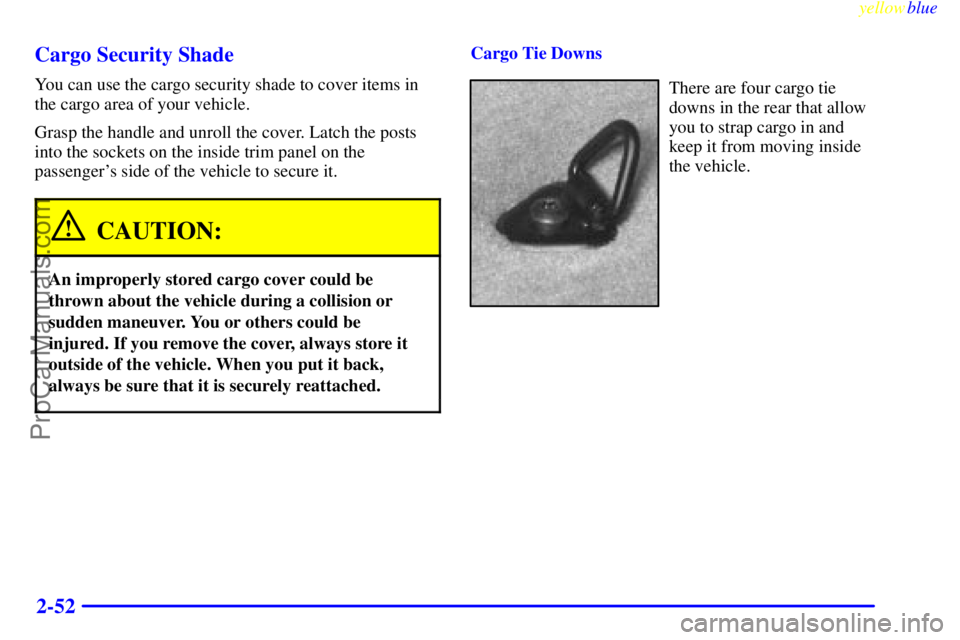 GMC ENVOY 1999  Owners Manual yellowblue     
2-52 Cargo Security Shade
You can use the cargo security shade to cover items in
the cargo area of your vehicle.
Grasp the handle and unroll the cover. Latch the posts
into the sockets