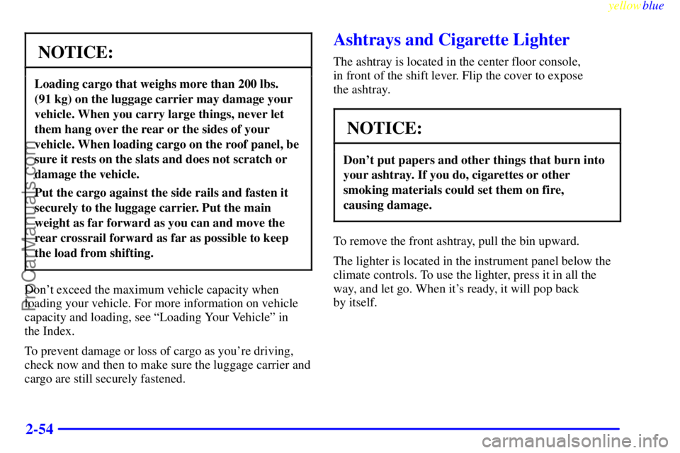 GMC ENVOY 1999  Owners Manual yellowblue     
2-54
NOTICE:
Loading cargo that weighs more than 200 lbs. 
(91 kg) on the luggage carrier may damage your
vehicle. When you carry large things, never let
them hang over the rear or the