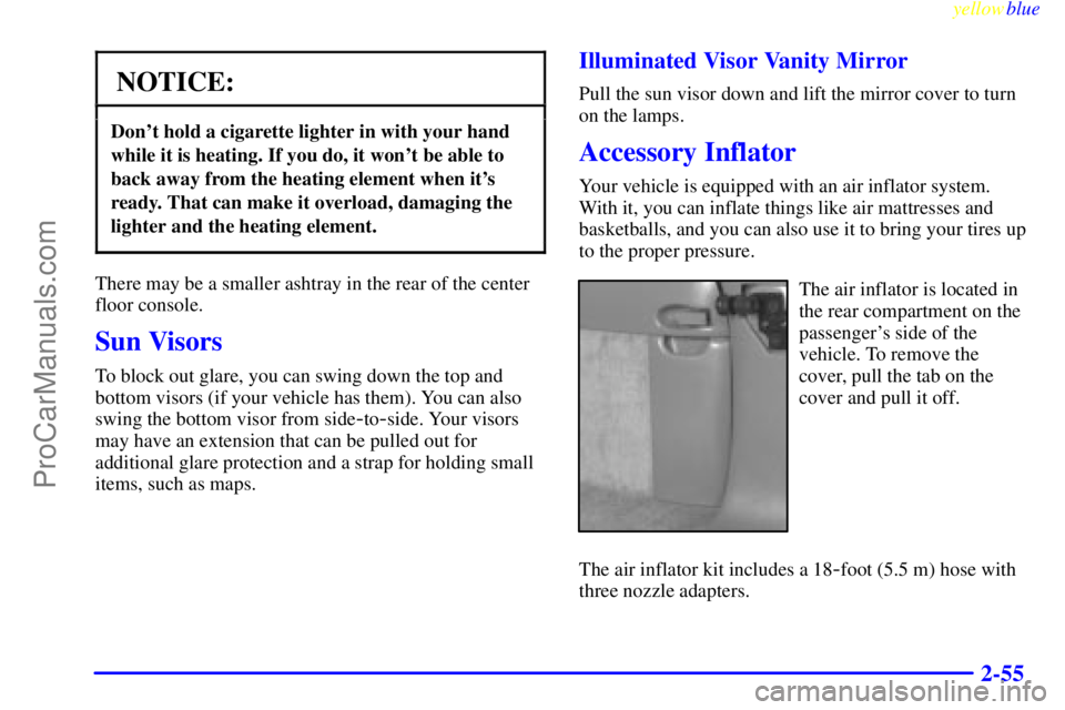GMC ENVOY 1999  Owners Manual yellowblue     
2-55
NOTICE:
Dont hold a cigarette lighter in with your hand
while it is heating. If you do, it wont be able to
back away from the heating element when its
ready. That can make it o
