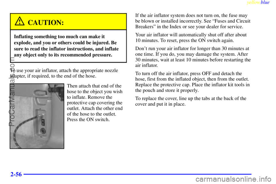 GMC ENVOY 1999  Owners Manual yellowblue     
2-56
CAUTION:
Inflating something too much can make it
explode, and you or others could be injured. Be
sure to read the inflator instructions, and inflate
any object only to its recomm