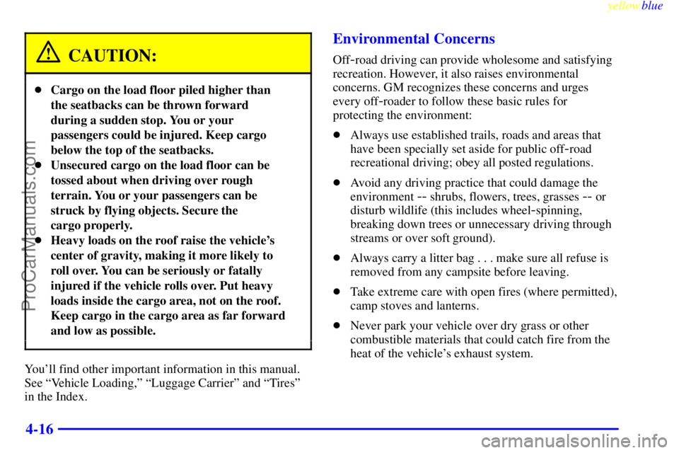 GMC ENVOY 1999  Owners Manual yellowblue     
4-16
CAUTION:
Cargo on the load floor piled higher than
the seatbacks can be thrown forward
during a sudden stop. You or your
passengers could be injured. Keep cargo
below the top of 